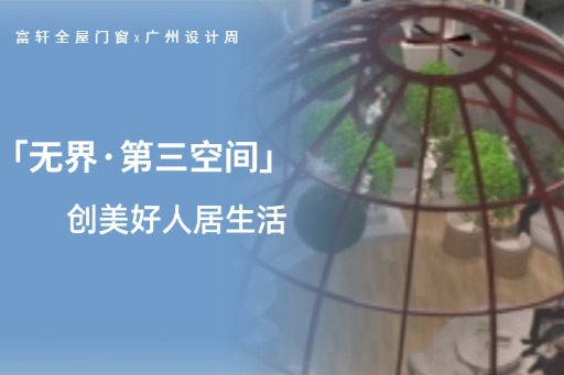 廣州設(shè)計(jì)周第三日，看富軒全屋門窗潮流設(shè)計(jì)，打破界限 創(chuàng)美好人居生活！